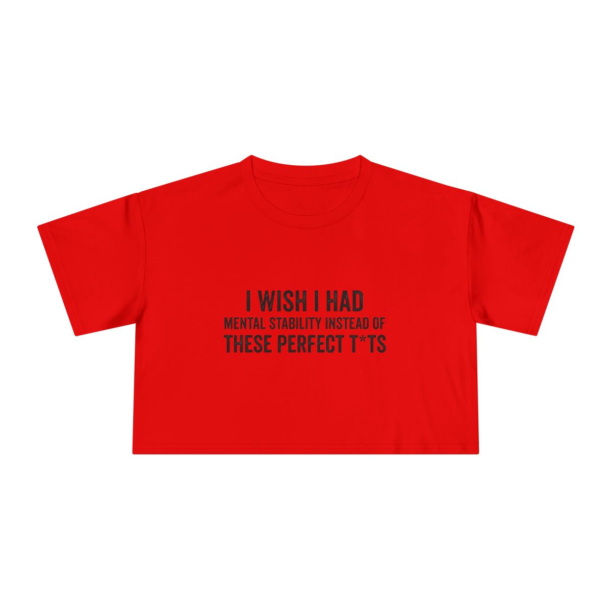 I Wish I Had Mental Stability Instead of These Perfect T*ts Crop Tee | Funny Adult Humor Graphic - Image 12