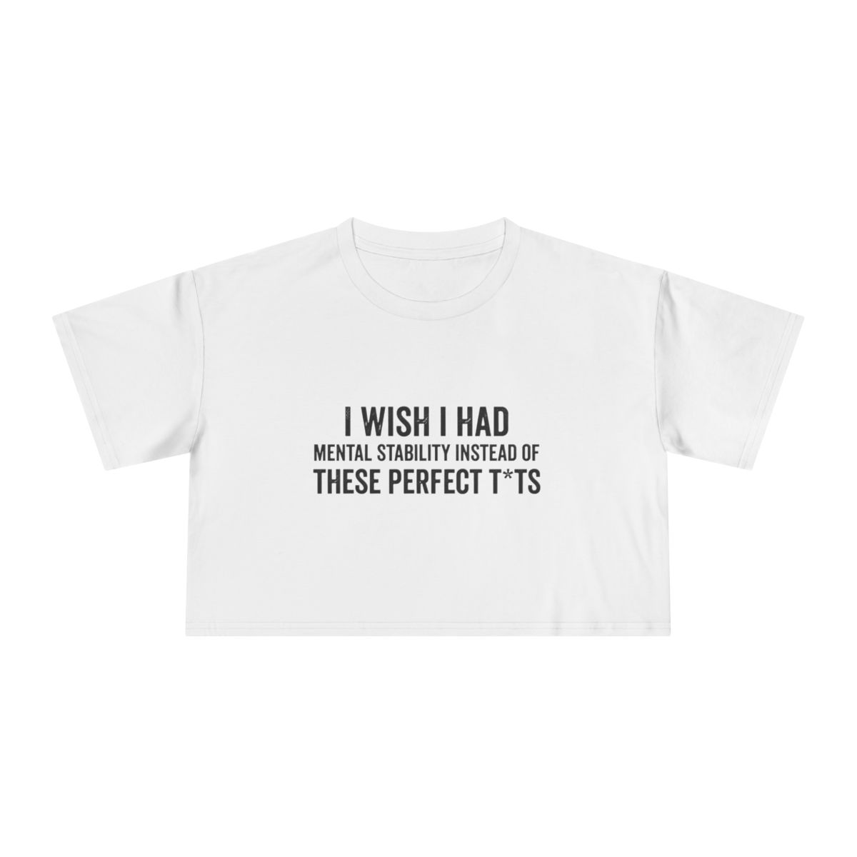 I Wish I Had Mental Stability Instead of These Perfect T*ts Crop Tee | Funny Adult Humor Graphic - Image 15