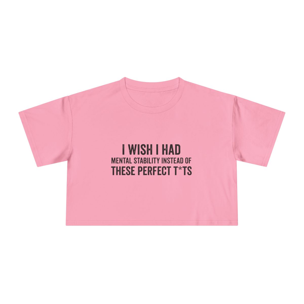 I Wish I Had Mental Stability Instead of These Perfect T*ts Crop Tee | Funny Adult Humor Graphic - Image 4