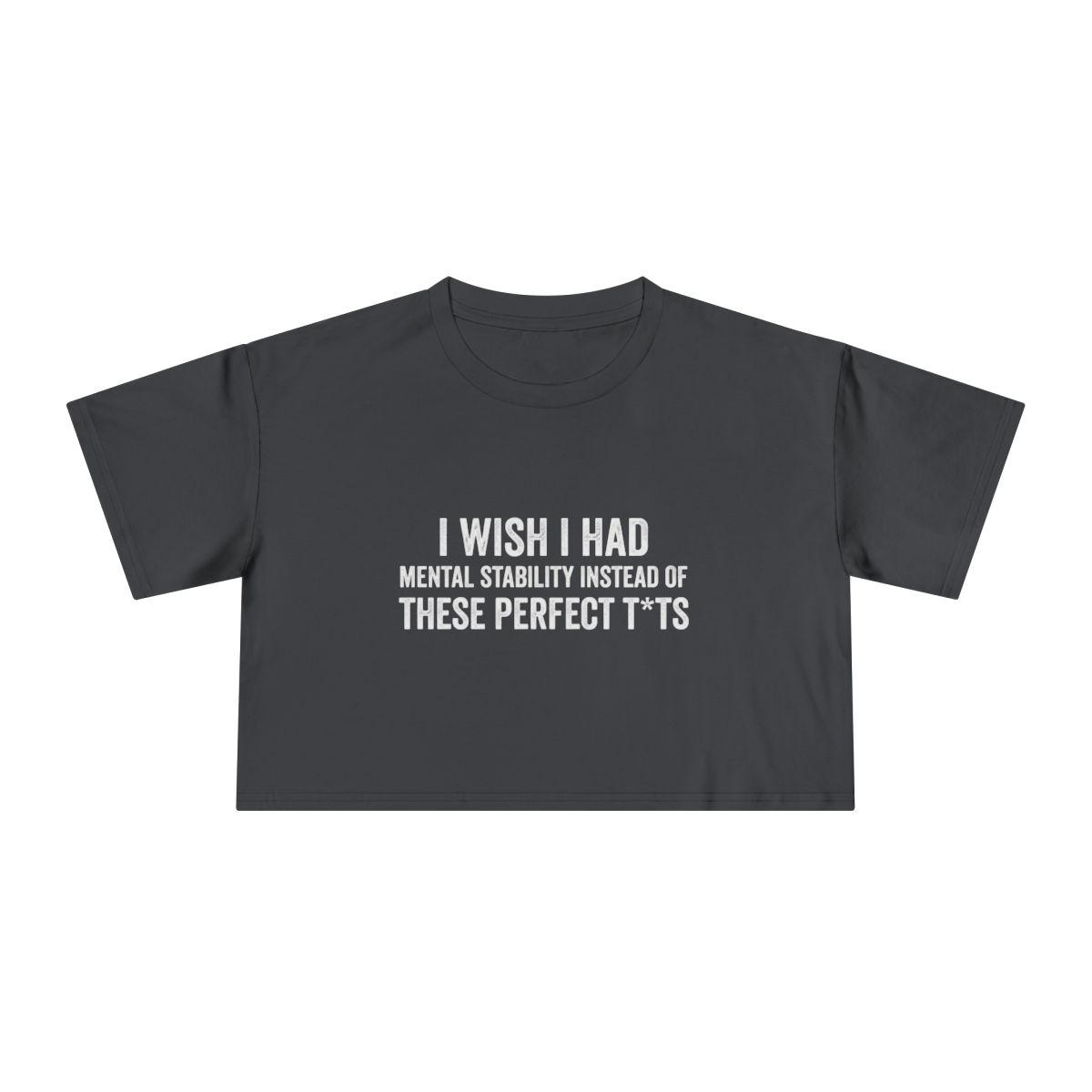 I Wish I Had Mental Stability Instead of These Perfect T*ts Crop Tee | Funny Adult Humor Graphic - Image 6