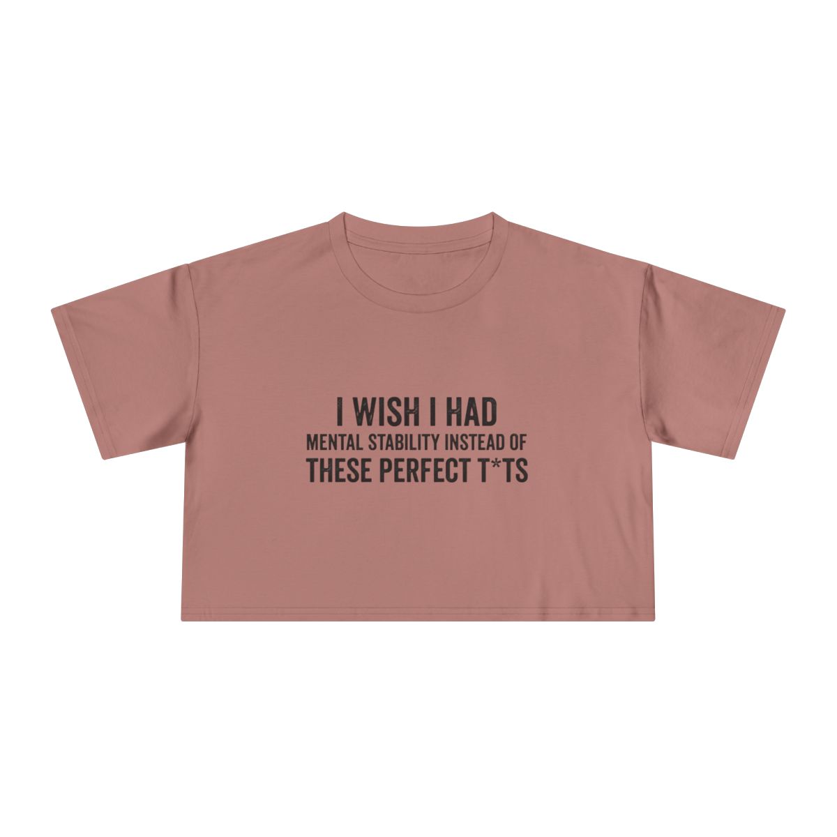 I Wish I Had Mental Stability Instead of These Perfect T*ts Crop Tee | Funny Adult Humor Graphic - Image 8