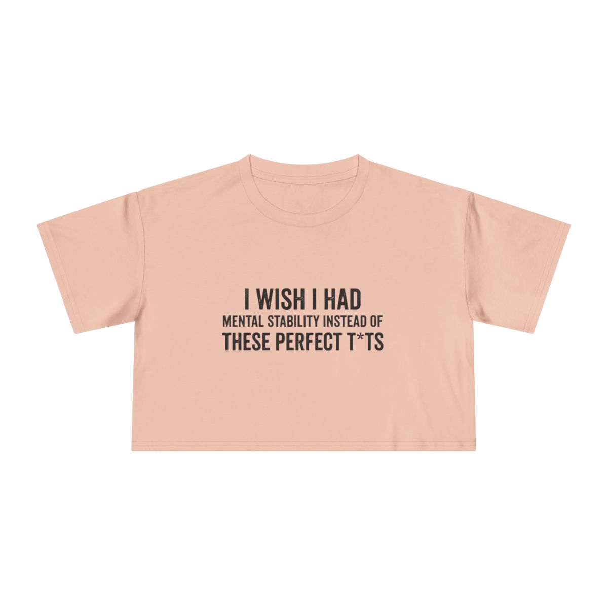 I Wish I Had Mental Stability Instead of These Perfect T*ts Crop Tee | Funny Adult Humor Graphic - Image 11