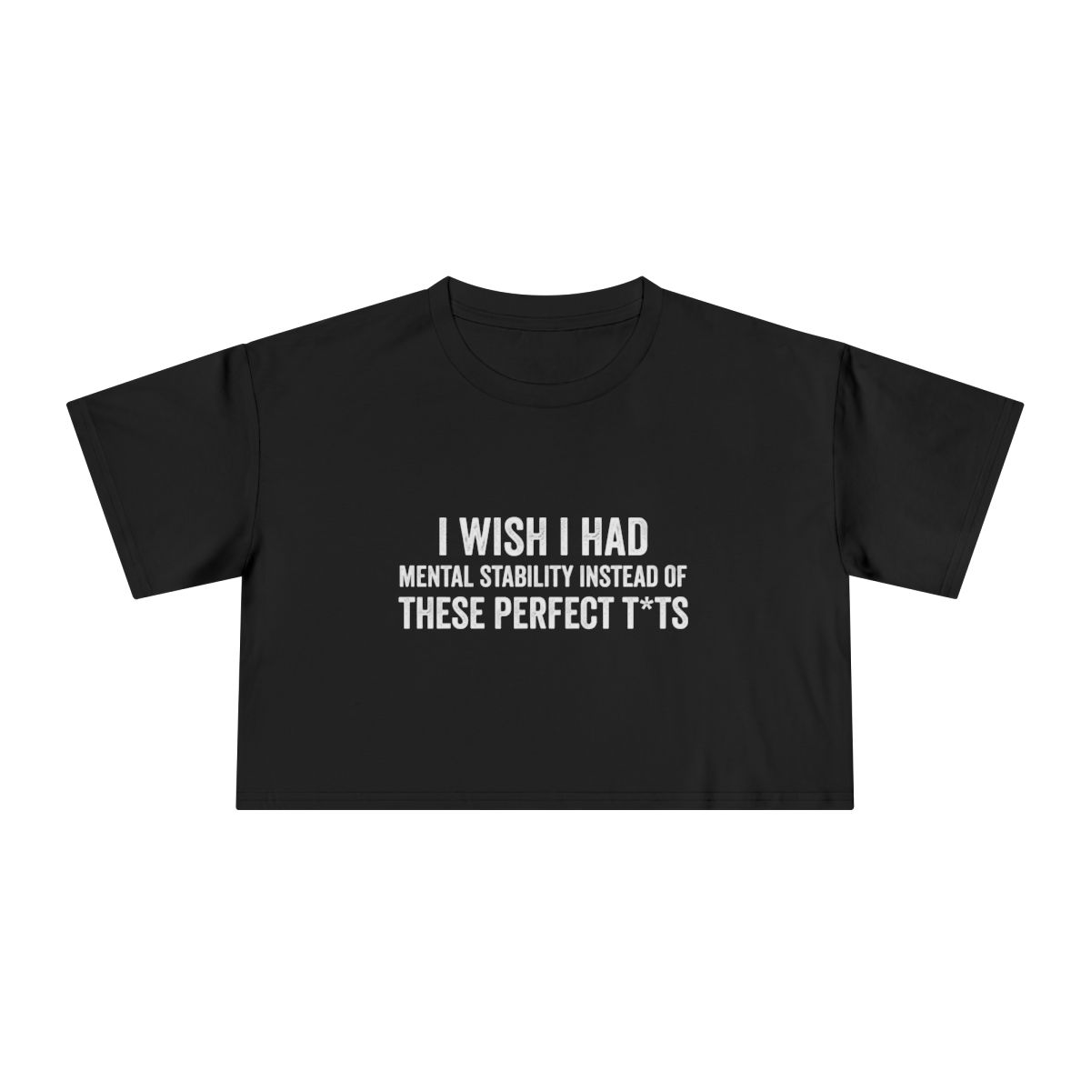 I Wish I Had Mental Stability Instead of These Perfect T*ts Crop Tee | Funny Adult Humor Graphic - Image 2