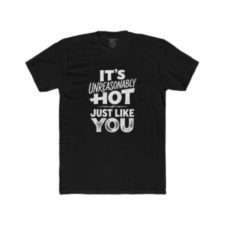 It's Unreasonably Hot Just Like You Shirt | Tee, Crop, Baby Tee & More Styles