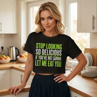 Stop Looking So Delicious If You're Not Gonna Let Me Eat You Crop Tee lifestyle photo
