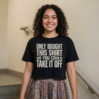 Only Bought This Shirt So You Could Take It Off Crop Tee lifestyle photo
