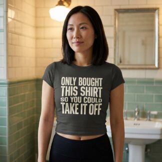 Only Bought This Shirt So You Could Take It Off Tee lifestyle photo