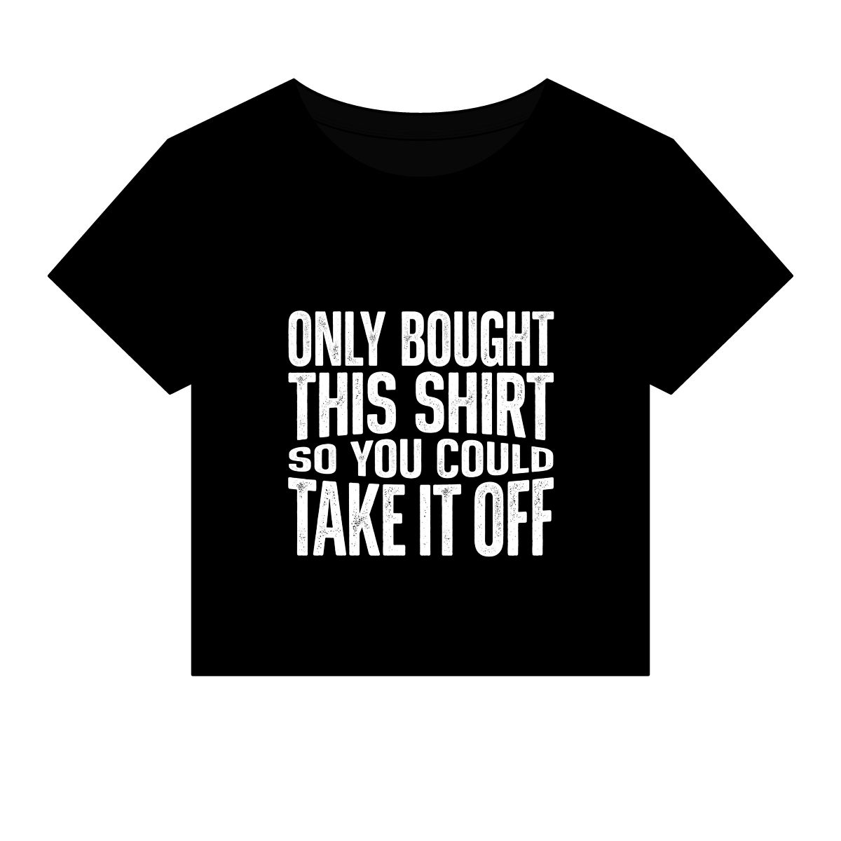 Only Bought This Shirt So You Could Take It Off Tee - Image 11