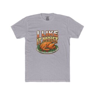 I Like It Moist Tee | Funny Thanksgiving Turkey Shirt