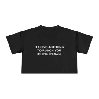 It Costs Nothing to Punch You in the Throat Crop Tee