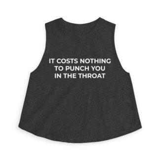 It Costs Nothing to Punch You in the Throat Crop Top