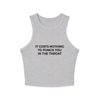 It Costs Nothing to Punch You in the Throat Micro Rib Racer Tank