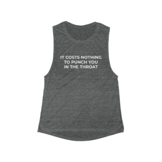 It Costs Nothing to Punch You in the Throat Flowy Scoop Tank