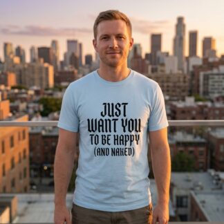 Just Want You to Be Happy (And Naked) Shirt lifestyle photo