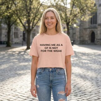 Having Me As A GF Is Not For The Weak Crop Tee lifestyle photo