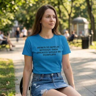 Here's to Nipples Without Them Breasts Would Be Pointless Shirt lifestyle photo
