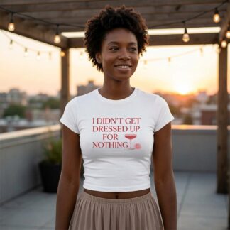 I Didn’t Get Dressed Up for Nothing Rose Text Baby Tee lifestyle photo