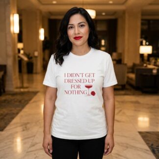 I Didn't Get Dressed Up for Nothing Shirt lifestyle photo