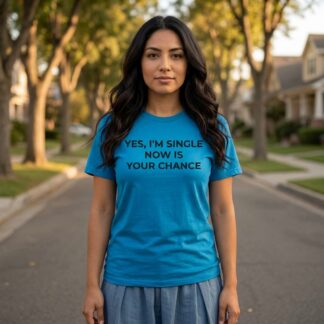 Yes I'm Single Now Is Your Chance Shirt lifestyle photo
